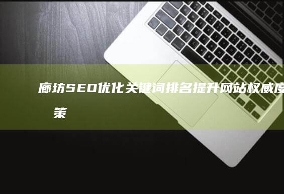 廊坊SEO优化关键词排名提升 网站权威度提升策略